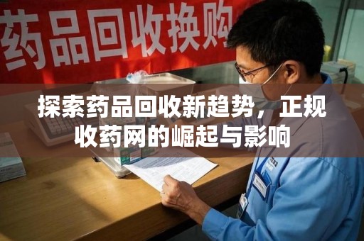 宁德探索药品回收新趋势，正规收药网的崛起与影响