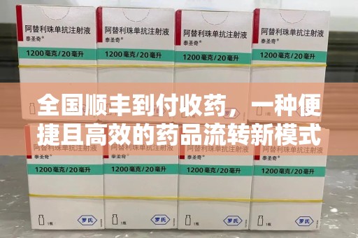 宁德全国顺丰到付收药，一种便捷且高效的药品流转新模式