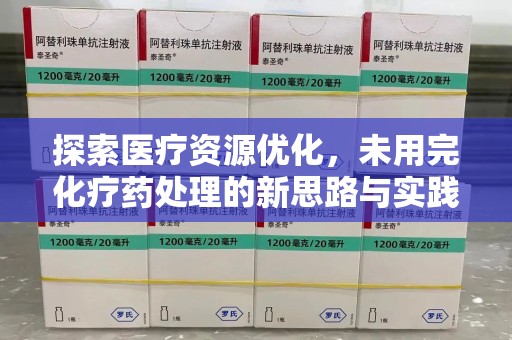 宁德探索医疗资源优化，未用完化疗药处理的新思路与实践