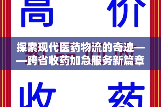 宁德探索现代医药物流的奇迹——跨省收药加急服务新篇章