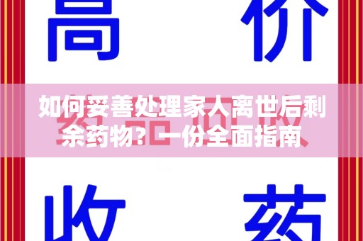 宁德如何妥善处理家人离世后剩余药物？一份全面指南