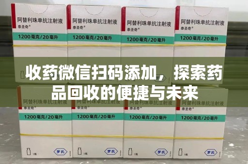 宁德收药微信扫码添加，探索药品回收的便捷与未来